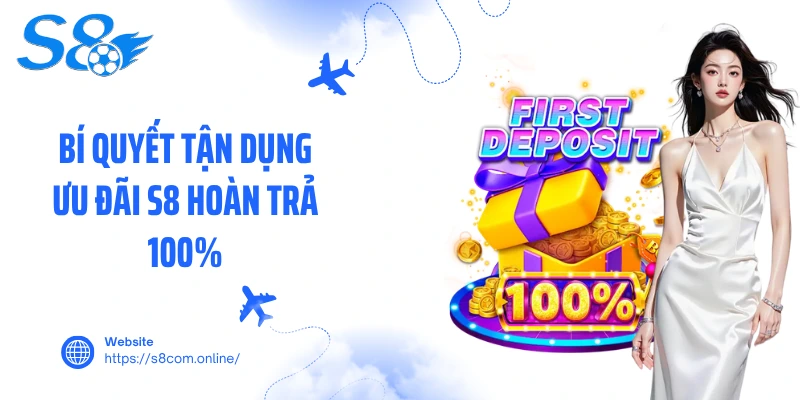 Bí quyết tận dụng ưu đãi S8 hoàn trả 100%