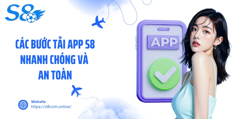 Các bước tải app S8 nhanh chóng và an toàn