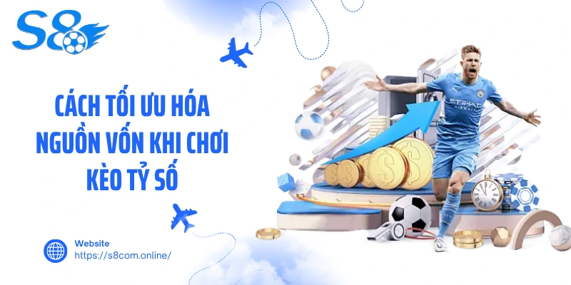 Cách tối ưu hóa nguồn vốn khi chơi kèo tỷ số