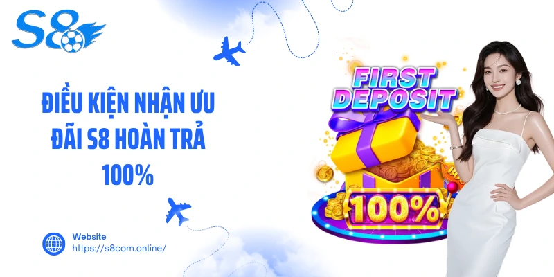 Điều kiện nhận ưu đãi S8 hoàn trả 100%