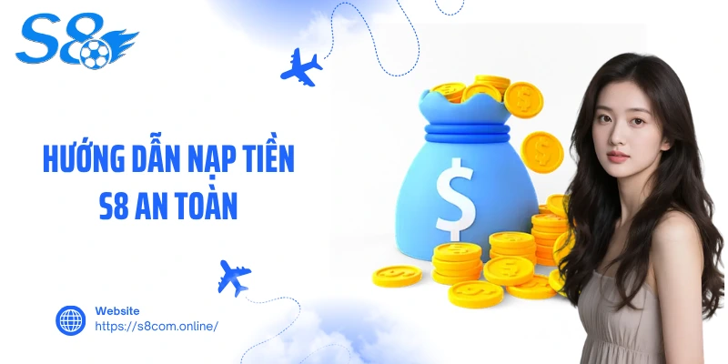 Hướng dẫn nạp tiền S8 an toàn