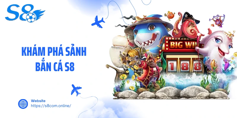 Khám phá sảnh bắn cá S8