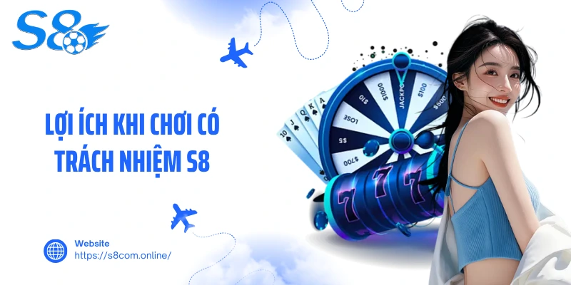 Lợi ích khi chơi có trách nhiệm S8