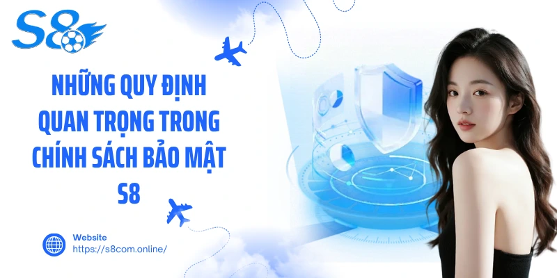 Những quy định quan trọng trong chính sách bảo mật S8