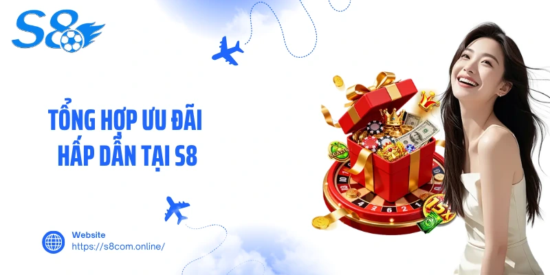 Tổng hợp ưu đãi hấp dẫn tại S8