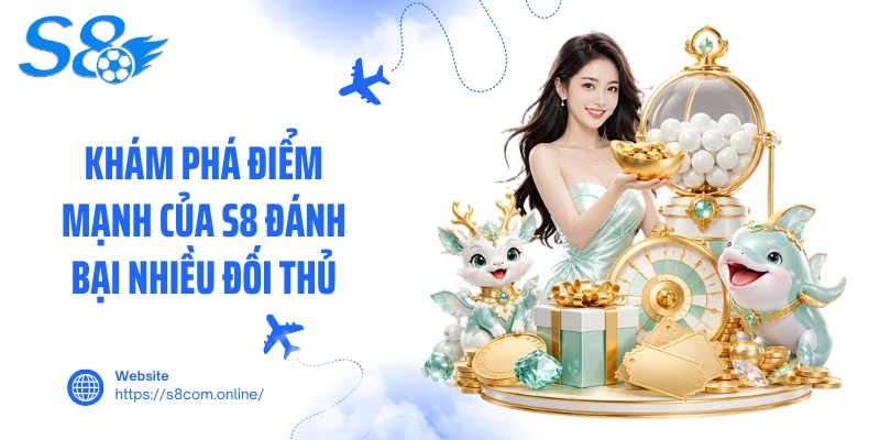 Khám phá điểm mạnh của S8 đánh bại nhiều đối thủ