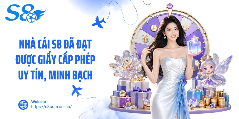 Nhà cái S8 đã đạt được giấy cấp phép uy tín, minh bạch